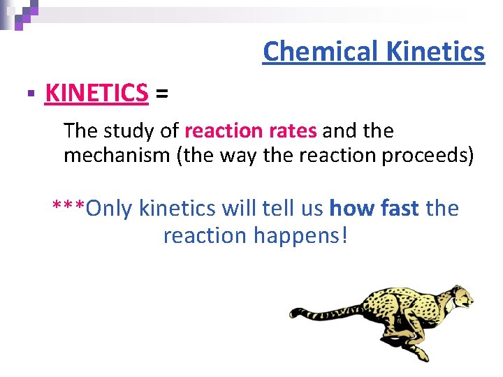 Chemical Kinetics § KINETICS = The study of reaction rates and the mechanism (the