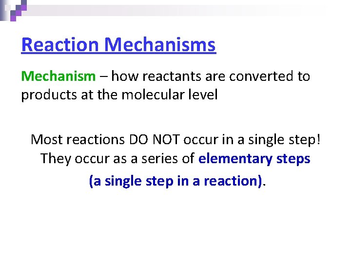 Reaction Mechanisms Mechanism – how reactants are converted to products at the molecular level