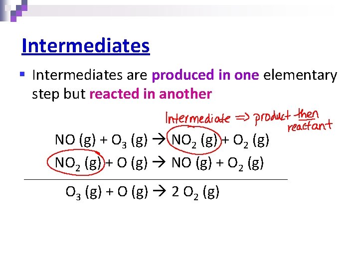 Intermediates § Intermediates are produced in one elementary step but reacted in another NO
