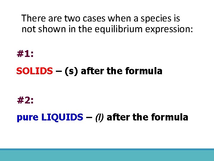 There are two cases when a species is not shown in the equilibrium expression: