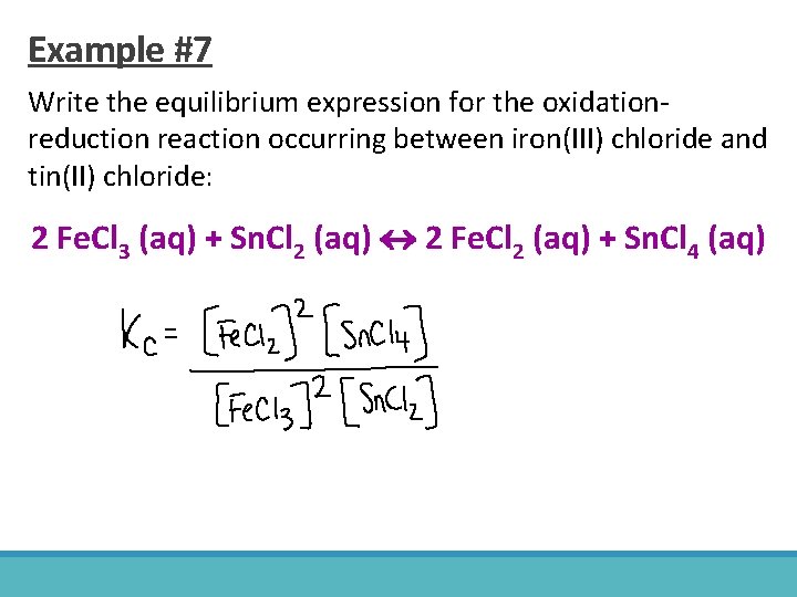 Example #7 Write the equilibrium expression for the oxidationreduction reaction occurring between iron(III) chloride