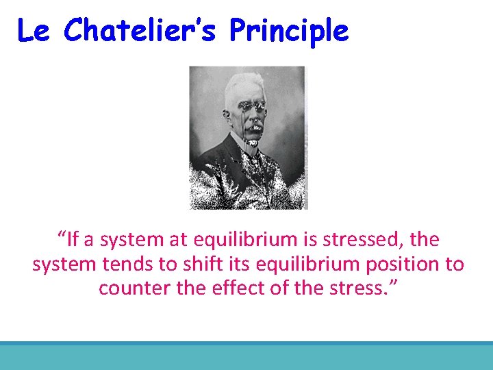 Le Chatelier’s Principle “If a system at equilibrium is stressed, the system tends to