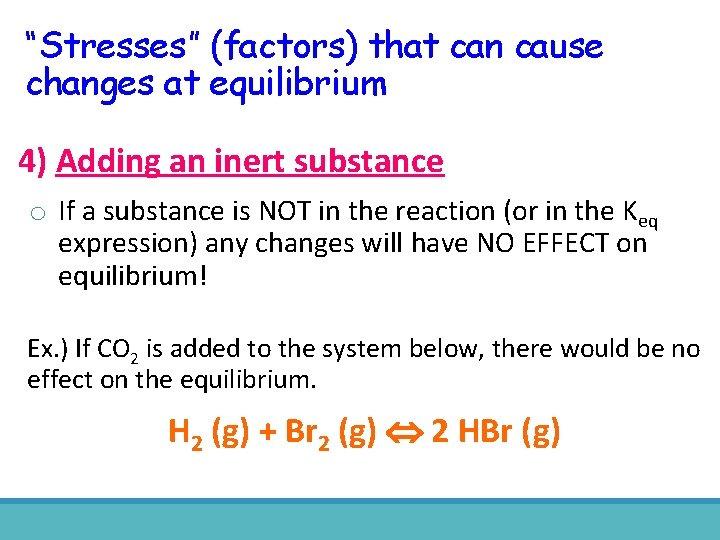 “Stresses” (factors) that can cause changes at equilibrium 4) Adding an inert substance o