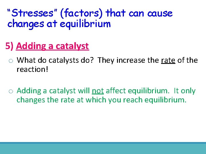 “Stresses” (factors) that can cause changes at equilibrium 5) Adding a catalyst o What