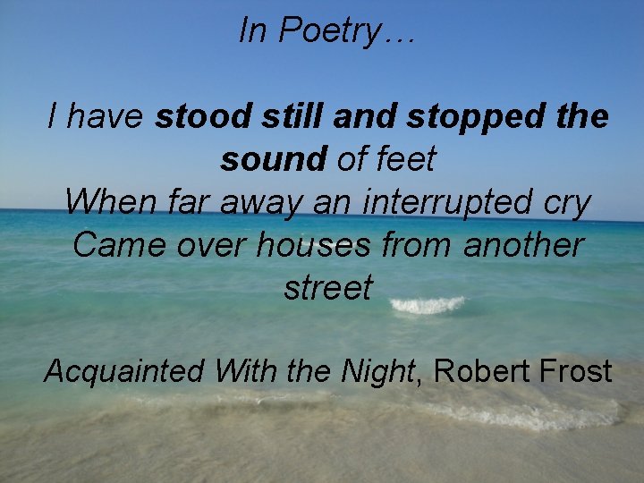 In Poetry… I have stood still and stopped the sound of feet When far