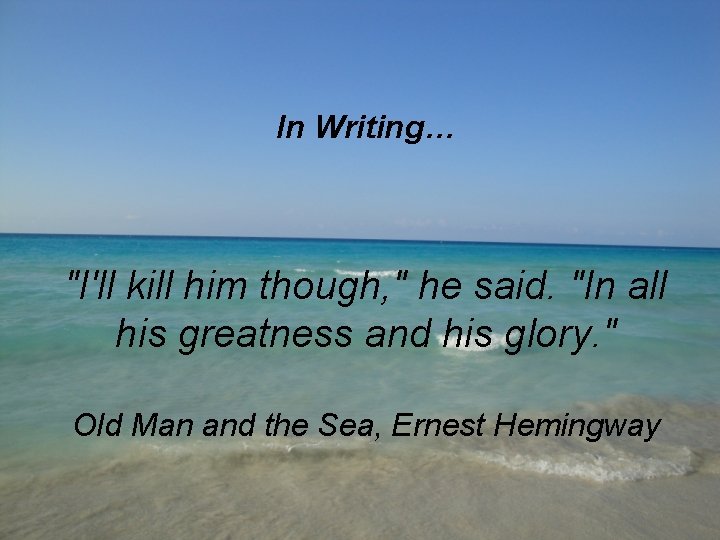 In Writing… "I'll kill him though, " he said. "In all his greatness and