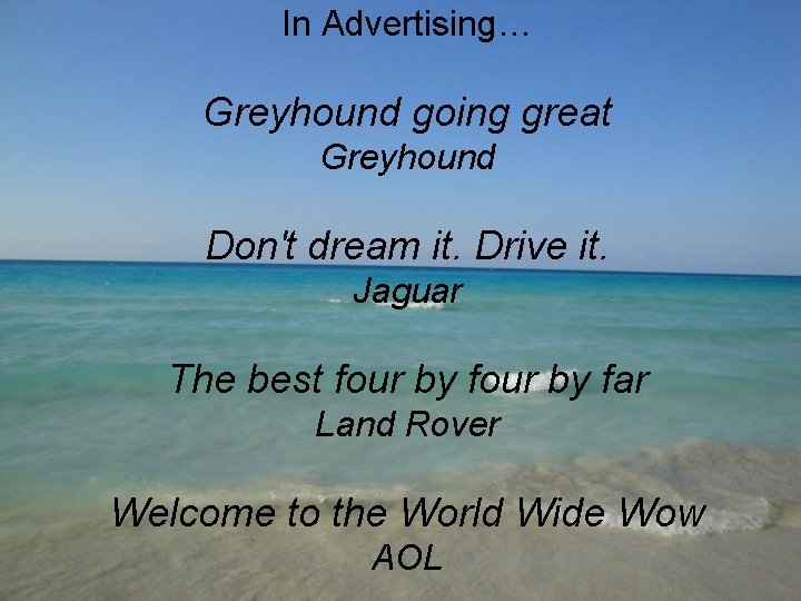 In Advertising… Greyhound going great Greyhound Don't dream it. Drive it. Jaguar The best