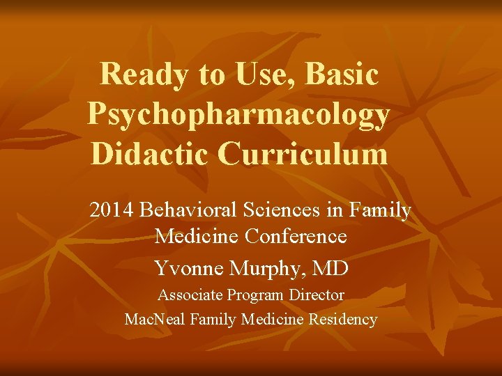Ready to Use, Basic Psychopharmacology Didactic Curriculum 2014 Behavioral Sciences in Family Medicine Conference