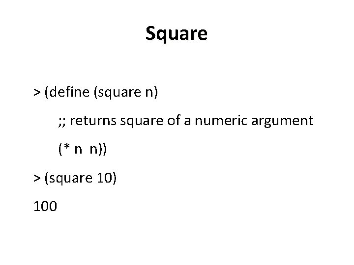 Square > (define (square n) ; ; returns square of a numeric argument (*