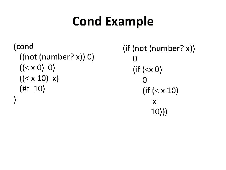 Cond Example (cond ((not (number? x)) 0) ((< x 0) 0) ((< x 10) Cond Example (cond ((not (number? x)) 0) ((< x 0) 0) ((< x 10)