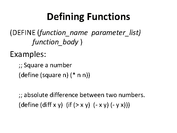 Defining Functions (DEFINE (function_name parameter_list) function_body ) Examples: ; ; Square a number (define