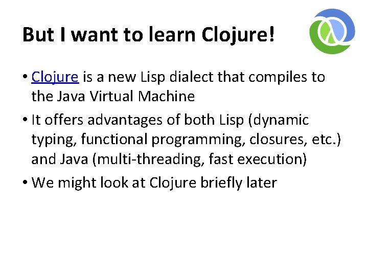 But I want to learn Clojure! • Clojure is a new Lisp dialect that But I want to learn Clojure! • Clojure is a new Lisp dialect that