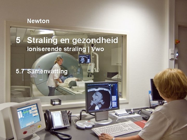 Newton 5 Straling en gezondheid Ioniserende straling | Vwo 5. 7 Samenvatting 