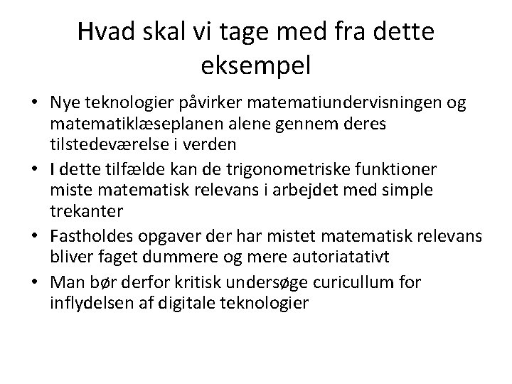 Hvad skal vi tage med fra dette eksempel • Nye teknologier påvirker matematiundervisningen og