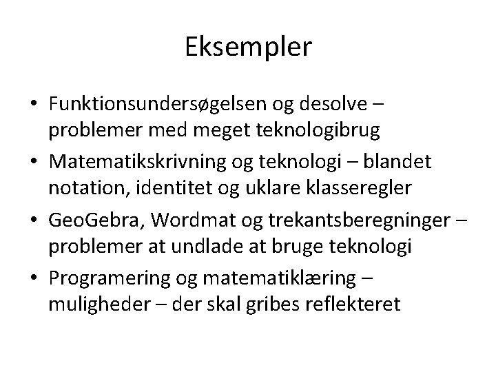 Eksempler • Funktionsundersøgelsen og desolve – problemer med meget teknologibrug • Matematikskrivning og teknologi