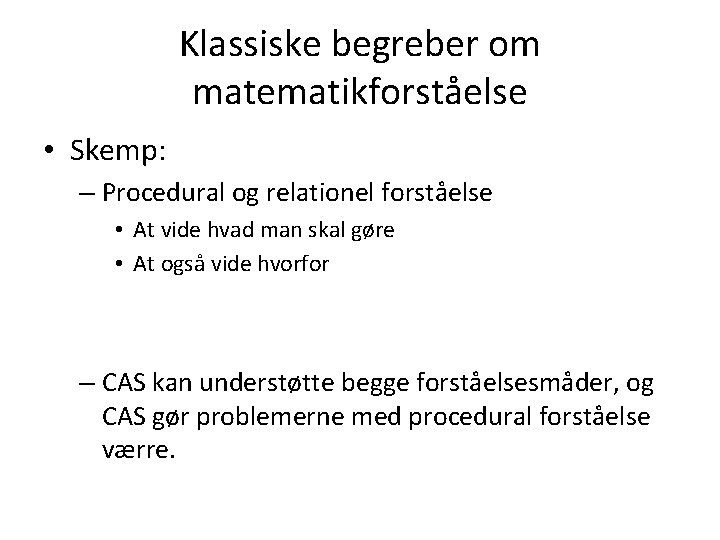 Klassiske begreber om matematikforståelse • Skemp: – Procedural og relationel forståelse • At vide