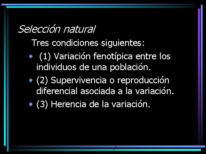 Selección natural Tres condiciones siguientes: • (1) Variación fenotípica entre los individuos de una