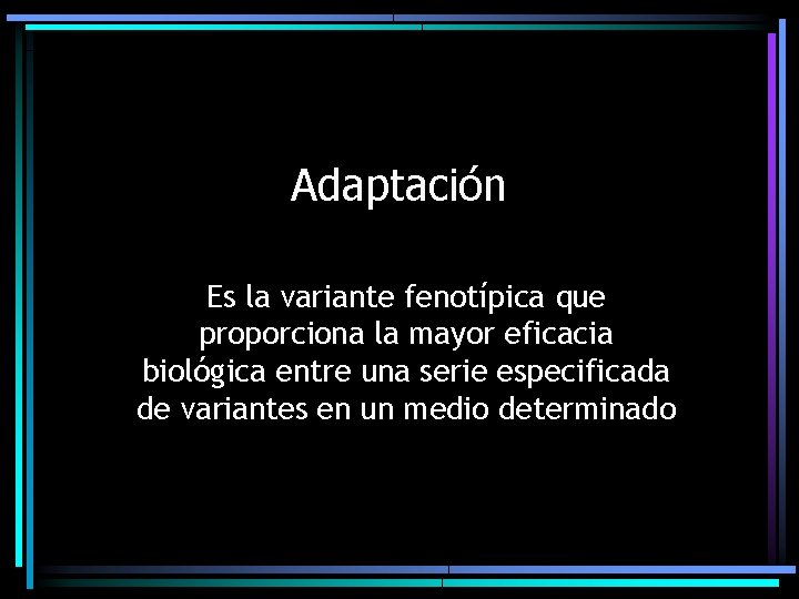 Adaptación Es la variante fenotípica que proporciona la mayor eficacia biológica entre una serie