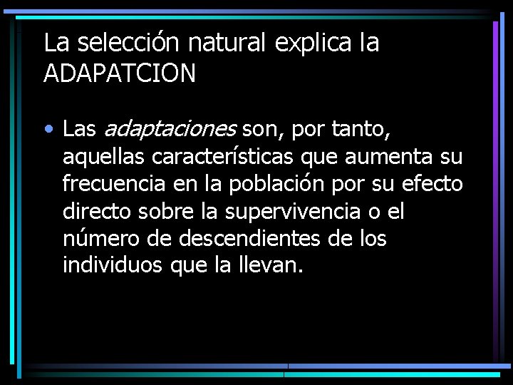 La selección natural explica la ADAPATCION • Las adaptaciones son, por tanto, aquellas características