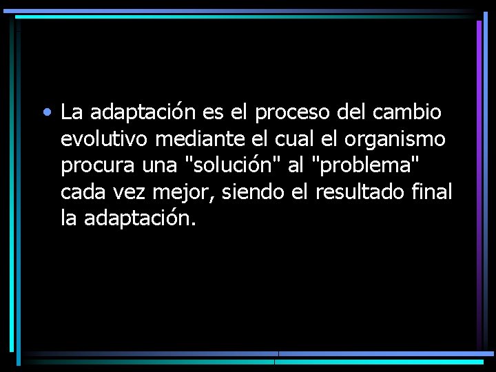  • La adaptación es el proceso del cambio evolutivo mediante el cual el