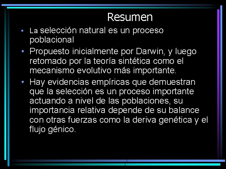 Resumen • La selección natural es un proceso poblacional • Propuesto inicialmente por Darwin,