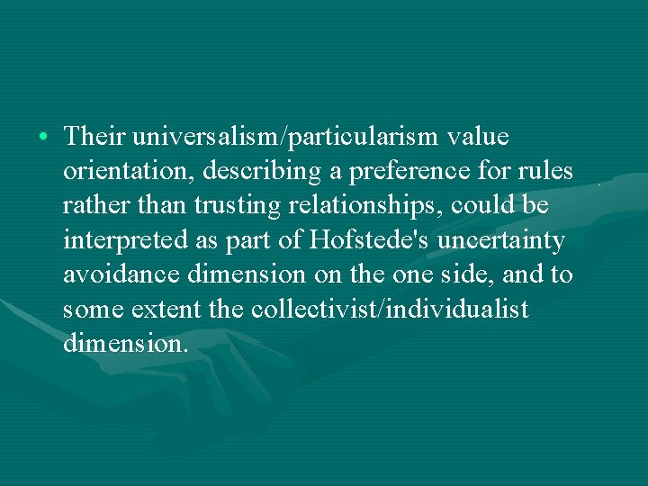  • Their universalism/particularism value orientation, describing a preference for rules rather than trusting