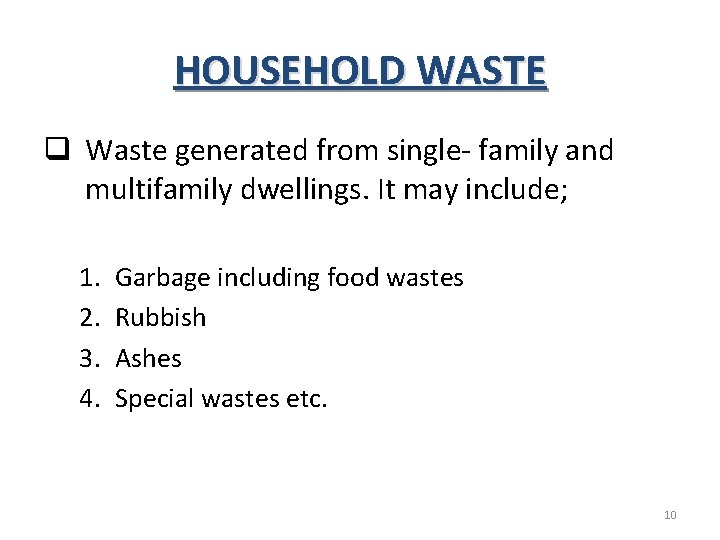 HOUSEHOLD WASTE q Waste generated from single- family and multifamily dwellings. It may include;