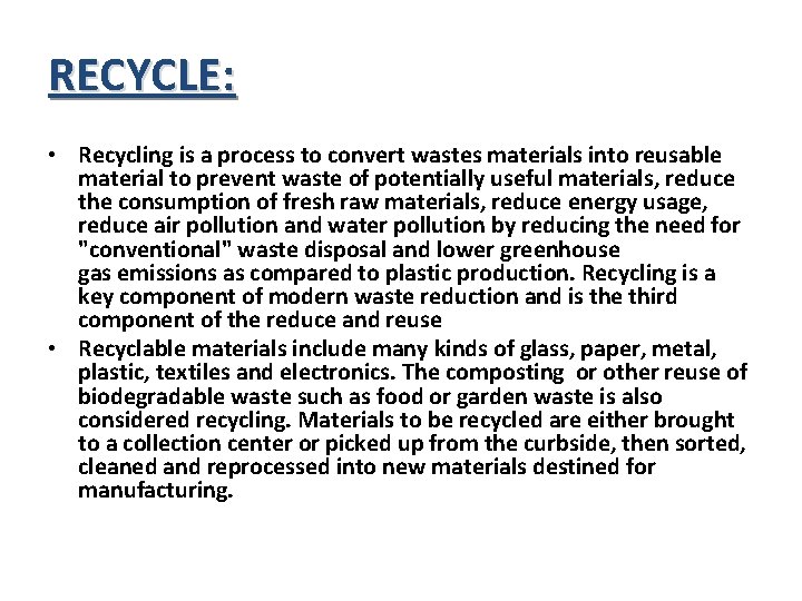 RECYCLE: • Recycling is a process to convert wastes materials into reusable material to