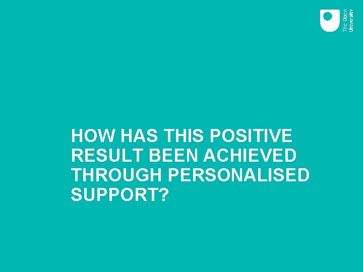 HOW HAS THIS POSITIVE RESULT BEEN ACHIEVED THROUGH PERSONALISED SUPPORT? 