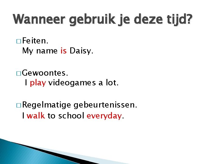 Wanneer gebruik je deze tijd? � Feiten. My name is Daisy. � Gewoontes. I