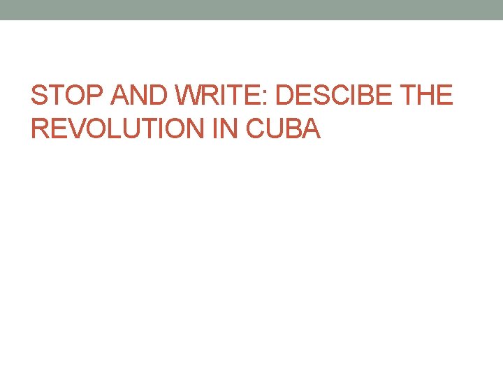 STOP AND WRITE: DESCIBE THE REVOLUTION IN CUBA 