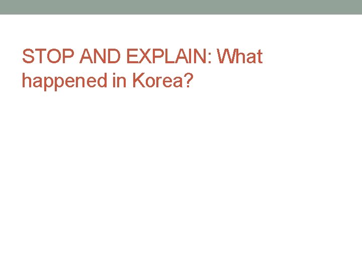 STOP AND EXPLAIN: What happened in Korea? 