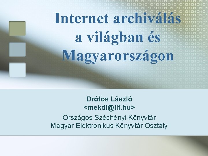 Internet archiválás a világban és Magyarországon Drótos László <mekdl@iif. hu> Országos Széchényi Könyvtár Magyar