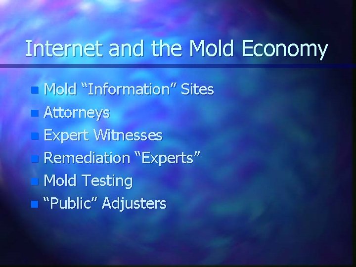 Internet and the Mold Economy Mold “Information” Sites n Attorneys n Expert Witnesses n