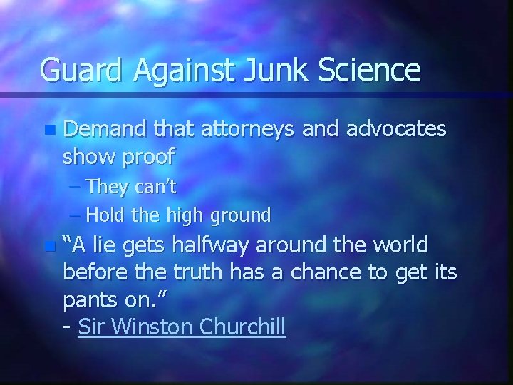 Guard Against Junk Science n Demand that attorneys and advocates show proof – They