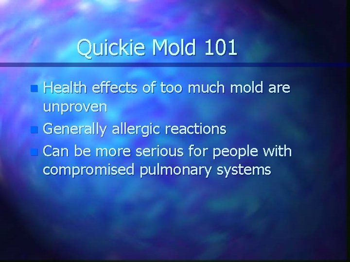 Quickie Mold 101 Health effects of too much mold are unproven n Generally allergic