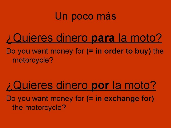Un poco más ¿Quieres dinero para la moto? Do you want money for (=