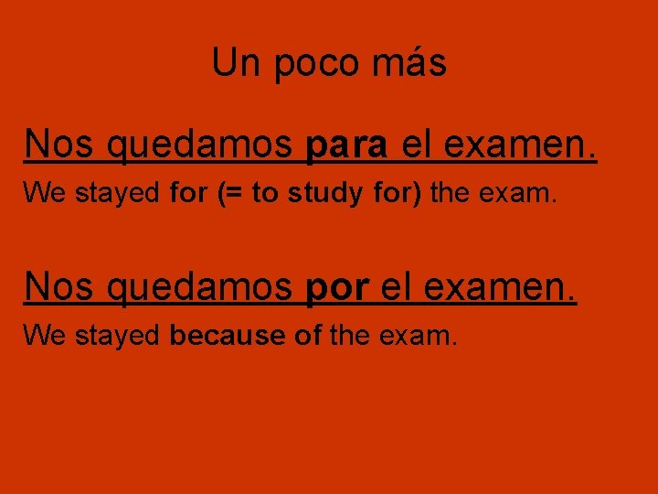 Un poco más Nos quedamos para el examen. We stayed for (= to study