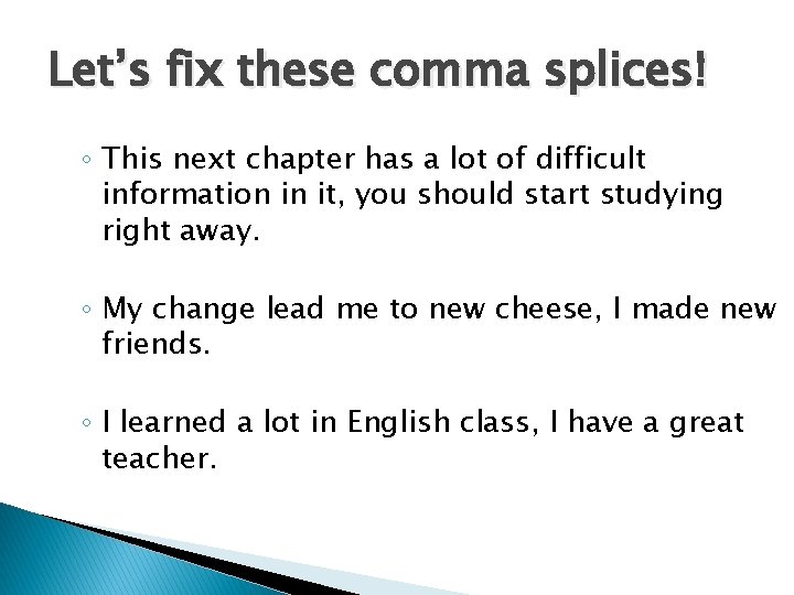 Let’s fix these comma splices! ◦ This next chapter has a lot of difficult