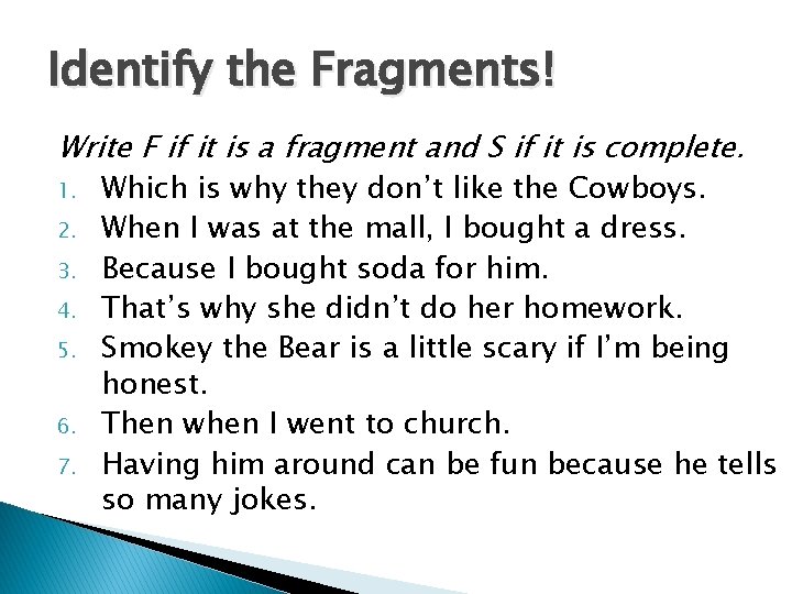 Identify the Fragments! Write F if it is a fragment and S if it