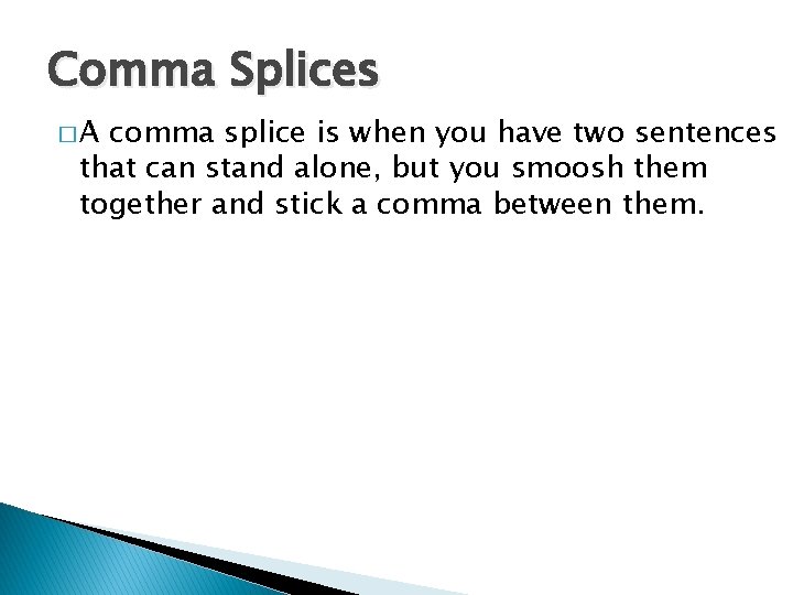 Comma Splices �A comma splice is when you have two sentences that can stand