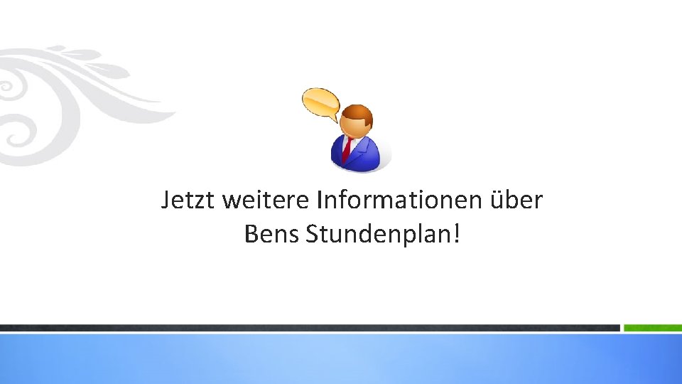 Jetzt weitere Informationen über Bens Stundenplan! 