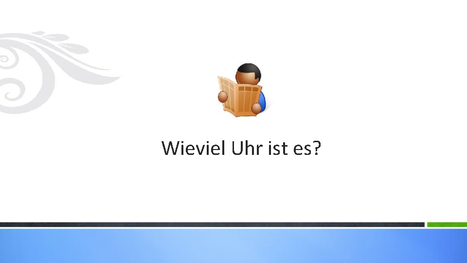 Wieviel Uhr ist es? 