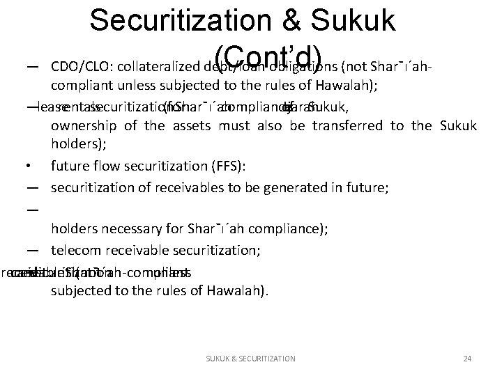 — Securitization & Sukuk (Cont’d) CDO/CLO: collateralized debt/loan obligations (not Shar¯ı´ah- compliant unless subjected