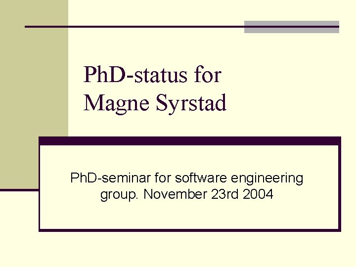 Ph. D-status for Magne Syrstad Ph. D-seminar for software engineering group. November 23 rd