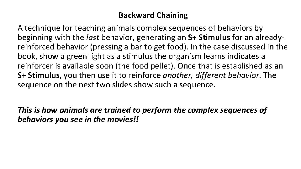 Backward Chaining A technique for teaching animals complex sequences of behaviors by beginning with