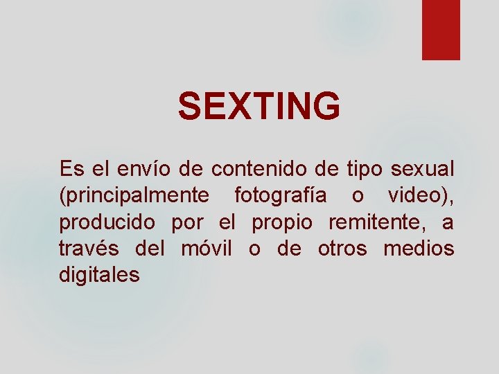SEXTING Es el envío de contenido de tipo sexual (principalmente fotografía o video), producido