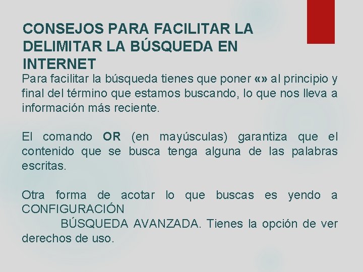 CONSEJOS PARA FACILITAR LA DELIMITAR LA BÚSQUEDA EN INTERNET Para facilitar la búsqueda tienes