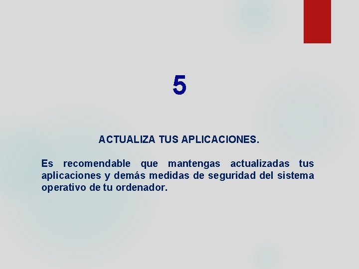 5 ACTUALIZA TUS APLICACIONES. Es recomendable que mantengas actualizadas tus aplicaciones y demás medidas