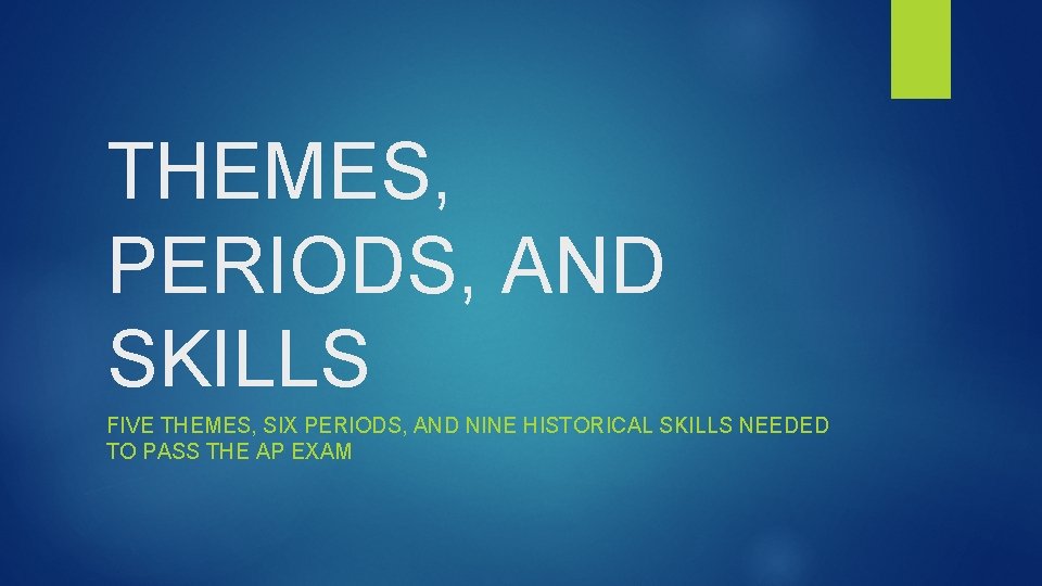 THEMES, PERIODS, AND SKILLS FIVE THEMES, SIX PERIODS, AND NINE HISTORICAL SKILLS NEEDED TO